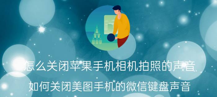 怎么关闭苹果手机相机拍照的声音 如何关闭美图手机的微信键盘声音？